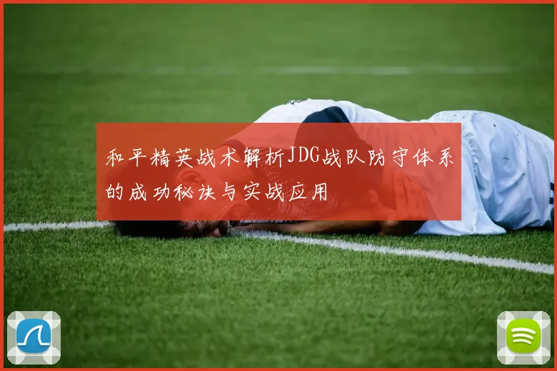 和平精英战术解析JDG战队防守体系的成功秘诀与实战应用
